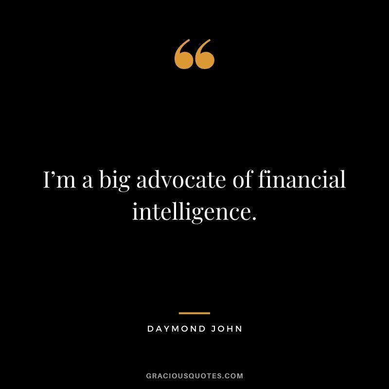 I’m a big advocate of financial intelligence.