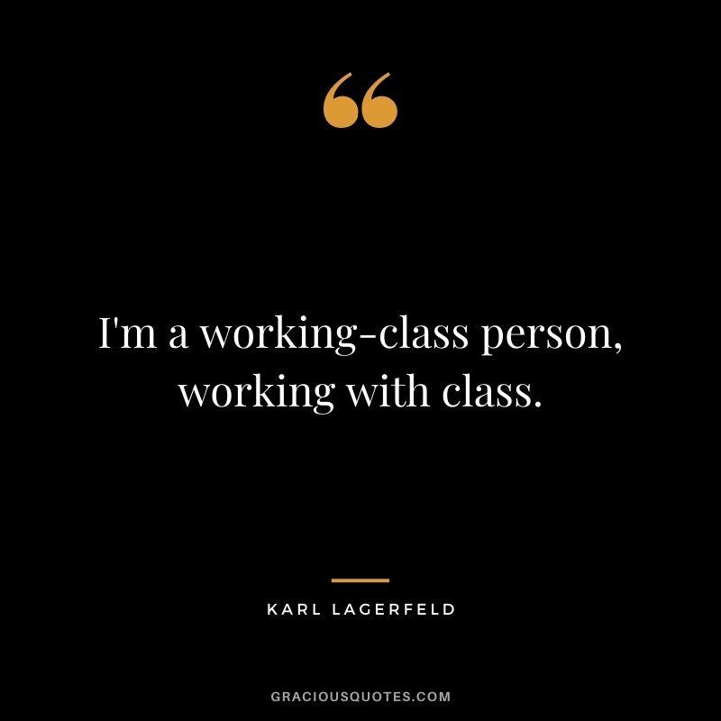 I'm a working-class person, working with class.