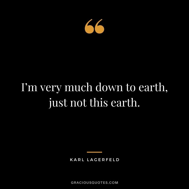 I’m very much down to earth, just not this earth.