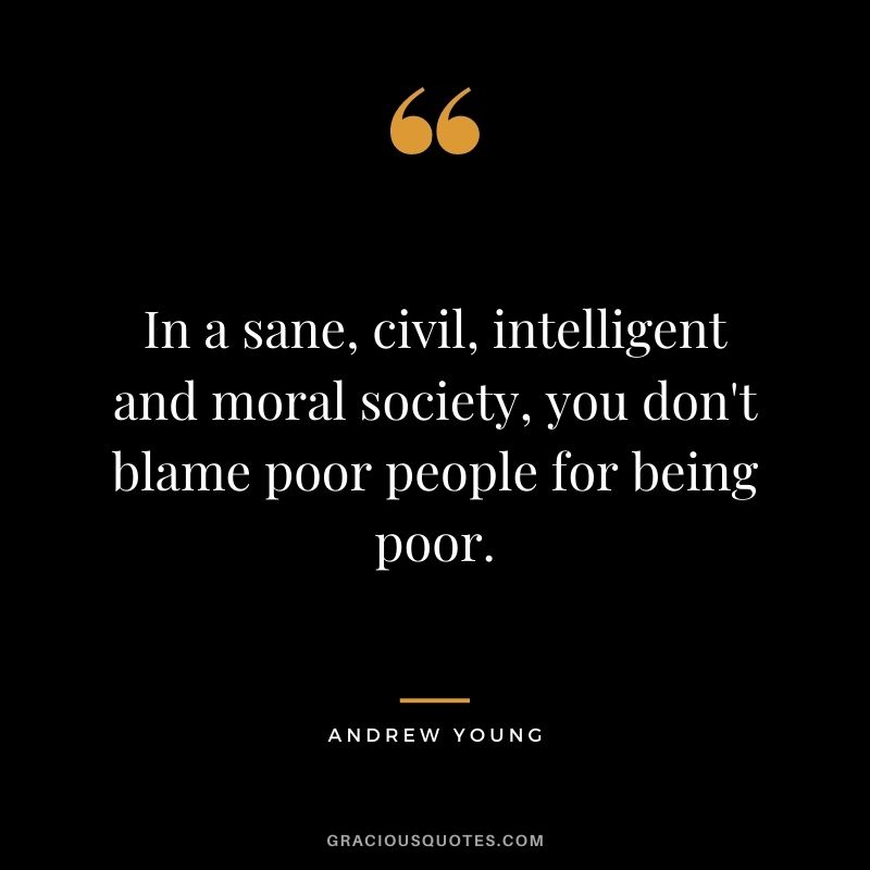 In a sane, civil, intelligent and moral society, you don't blame poor people for being poor.