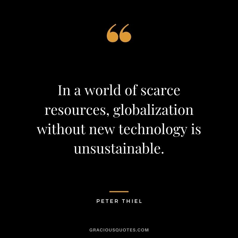 In a world of scarce resources, globalization without new technology is unsustainable.