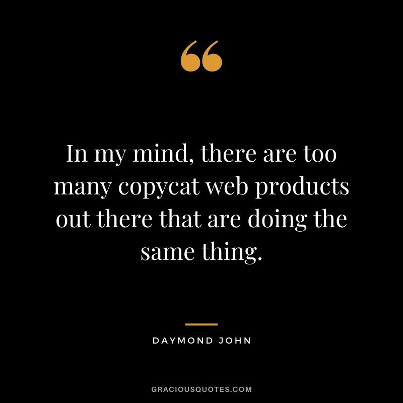 In my mind, there are too many copycat web products out there that are doing the same thing.