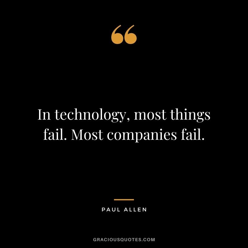 In technology, most things fail. Most companies fail.