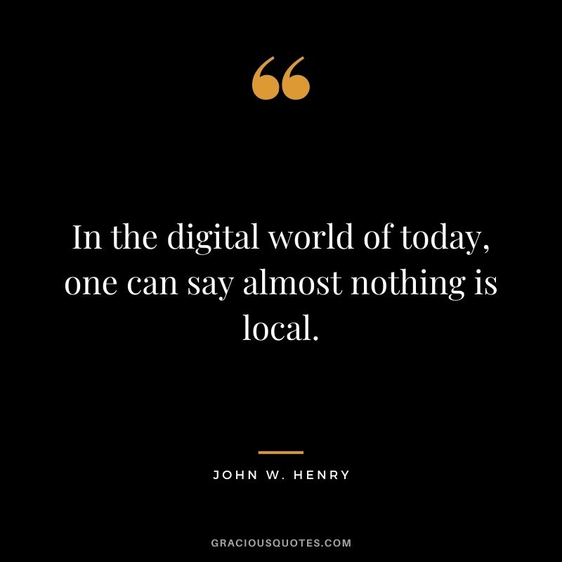 In the digital world of today, one can say almost nothing is local.
