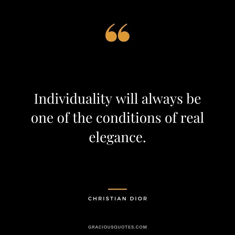 Individuality will always be one of the conditions of real elegance.