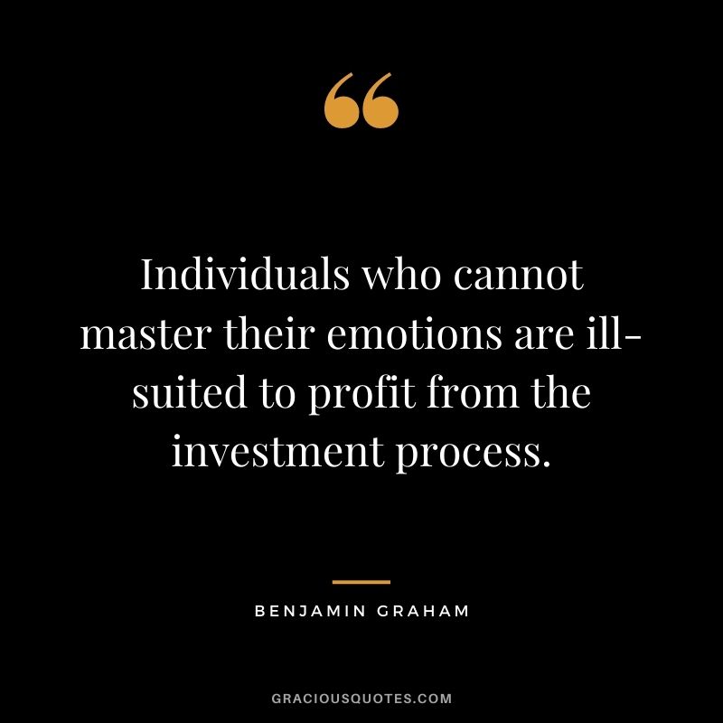 Individuals who cannot master their emotions are ill-suited to profit from the investment process.