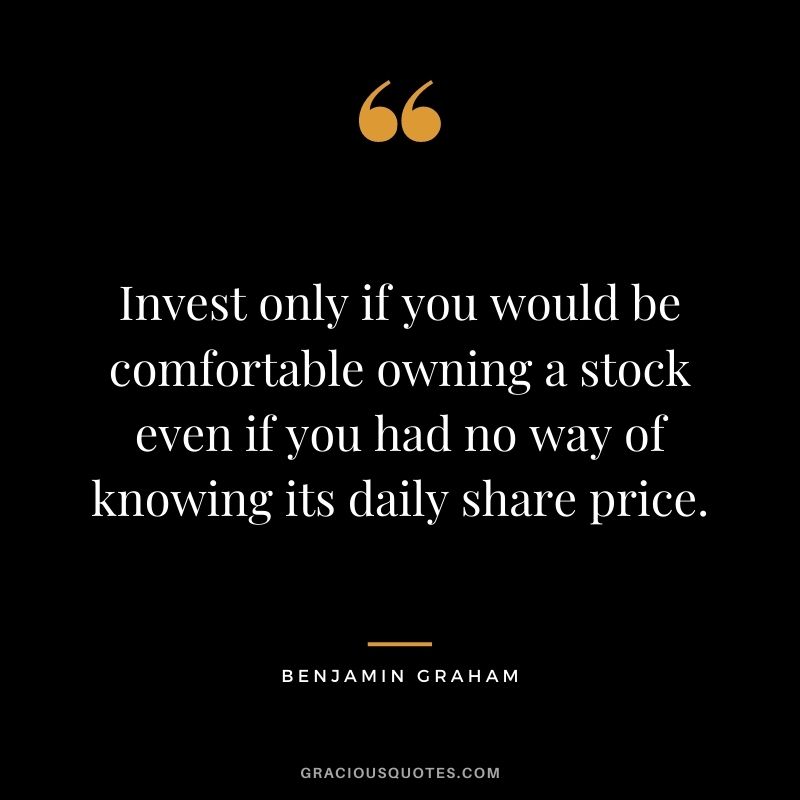 Invest only if you would be comfortable owning a stock even if you had no way of knowing its daily share price.