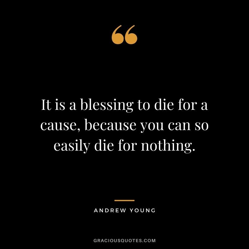 It is a blessing to die for a cause, because you can so easily die for nothing.