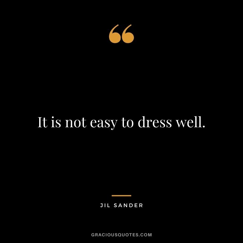 It is not easy to dress well.