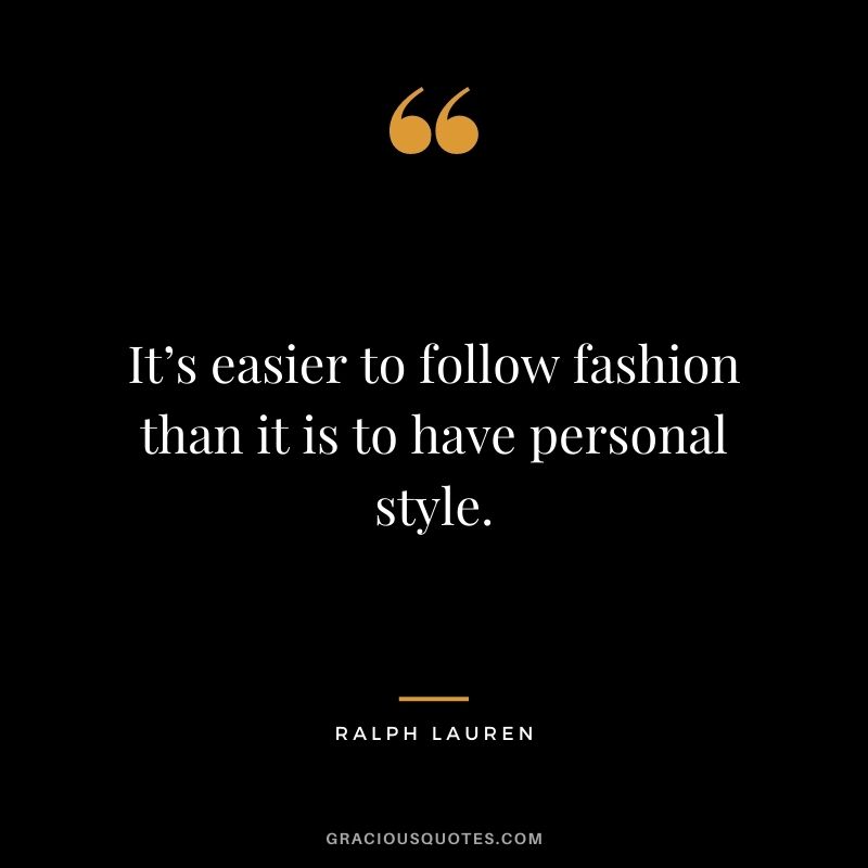 It’s easier to follow fashion than it is to have personal style.