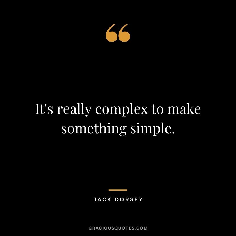 It's really complex to make something simple.