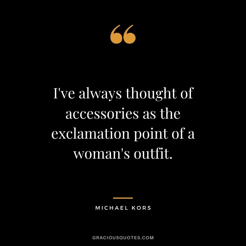 I've always thought of accessories as the exclamation point of a woman's outfit.