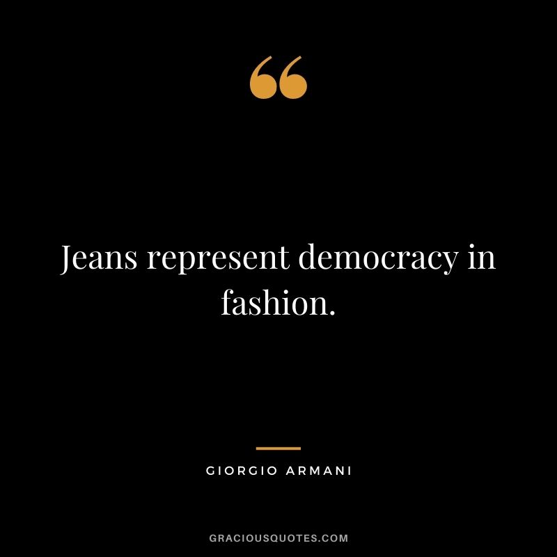 Jeans represent democracy in fashion.