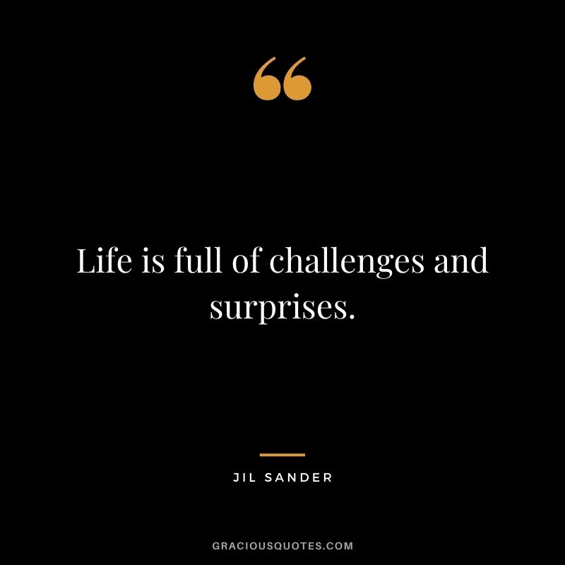 Life is full of challenges and surprises.