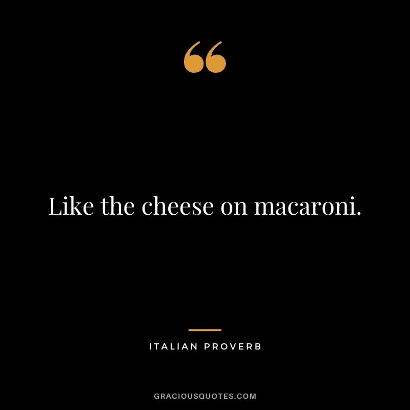 Like the cheese on macaroni.