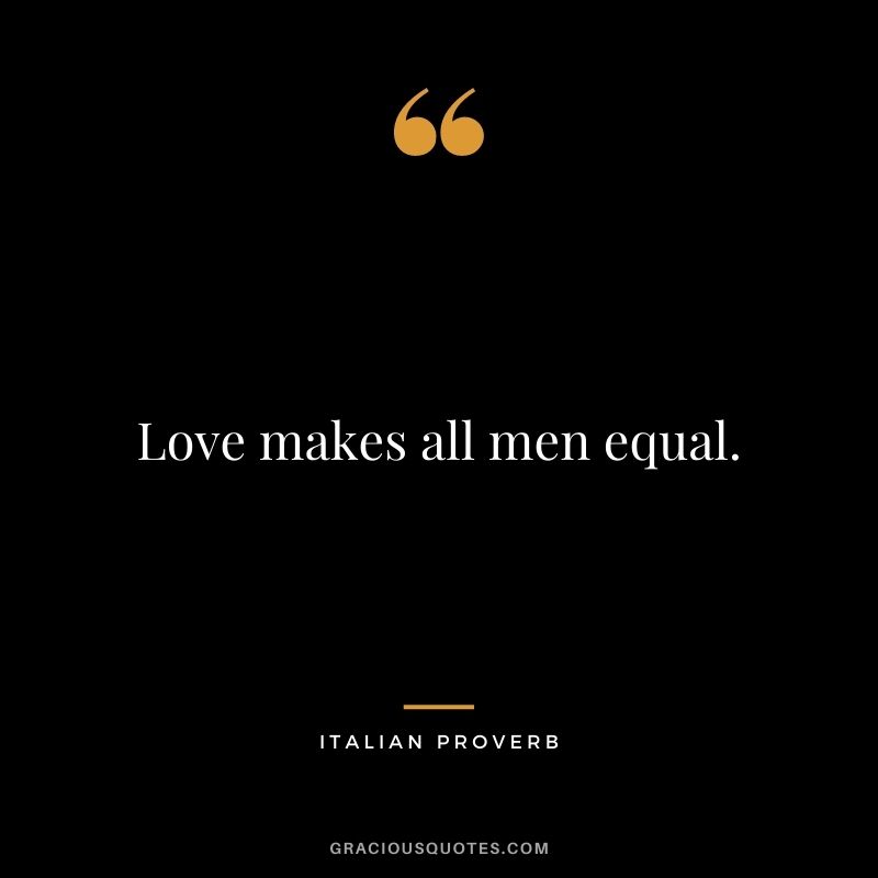 Love makes all men equal.