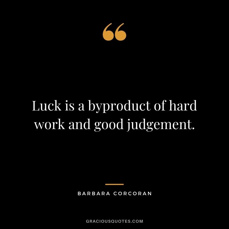 Luck is a byproduct of hard work and good judgement.