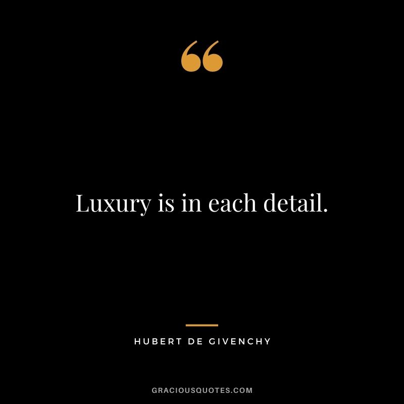 Luxury is in each detail.
