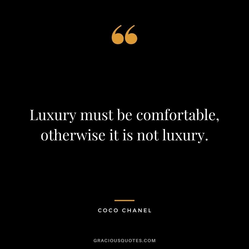 Luxury must be comfortable, otherwise it is not luxury. - Coco Chanel