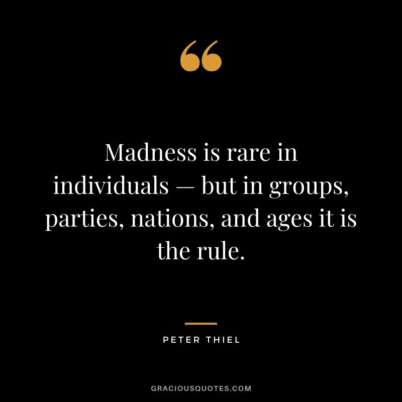 Madness is rare in individuals — but in groups, parties, nations, and ages it is the rule.