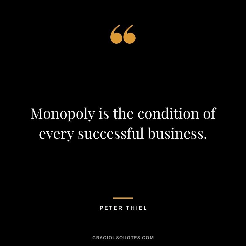 Monopoly is the condition of every successful business.