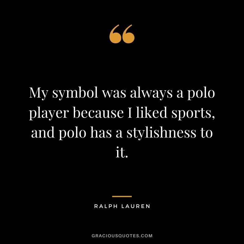 My symbol was always a polo player because I liked sports, and polo has a stylishness to it.