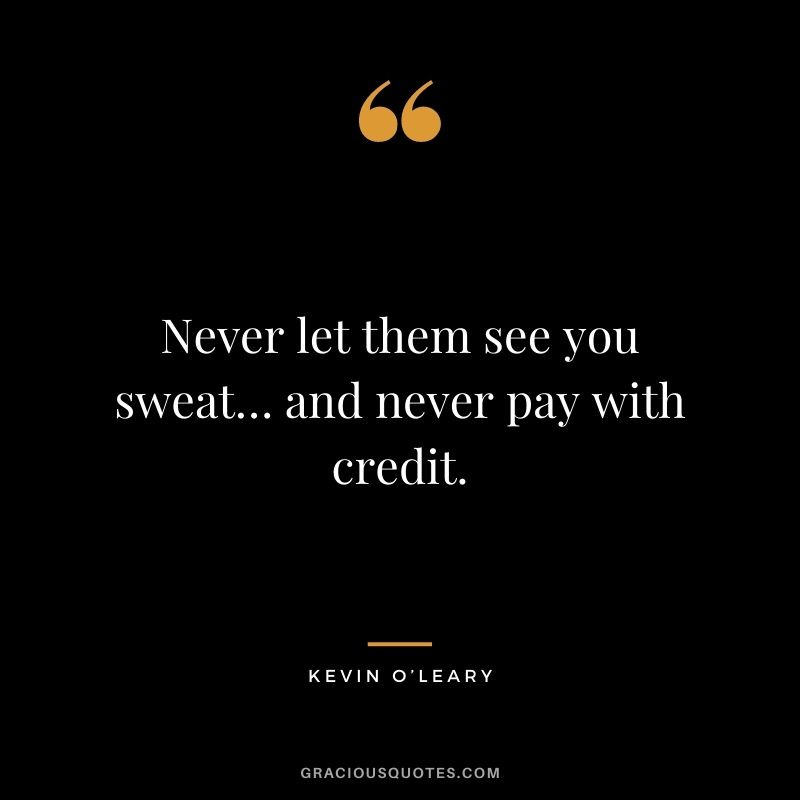 Never let them see you sweat… and never pay with credit.
