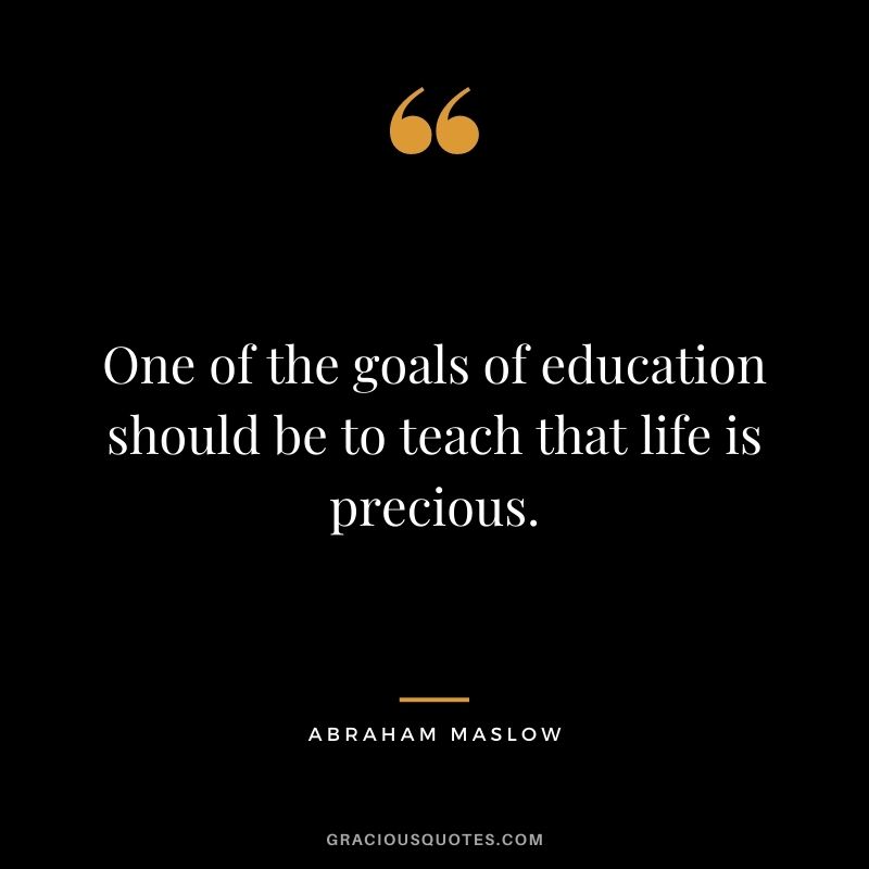 One of the goals of education should be to teach that life is precious.