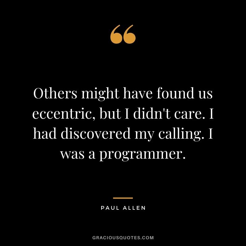 Others might have found us eccentric, but I didn't care. I had discovered my calling. I was a programmer.