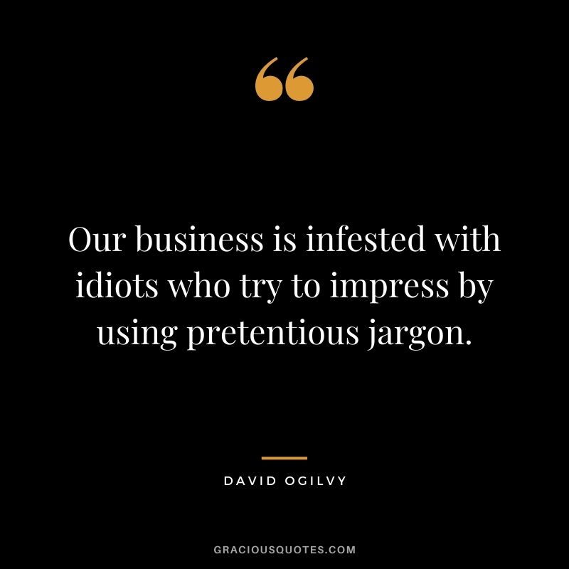 Our business is infested with idiots who try to impress by using pretentious jargon.
