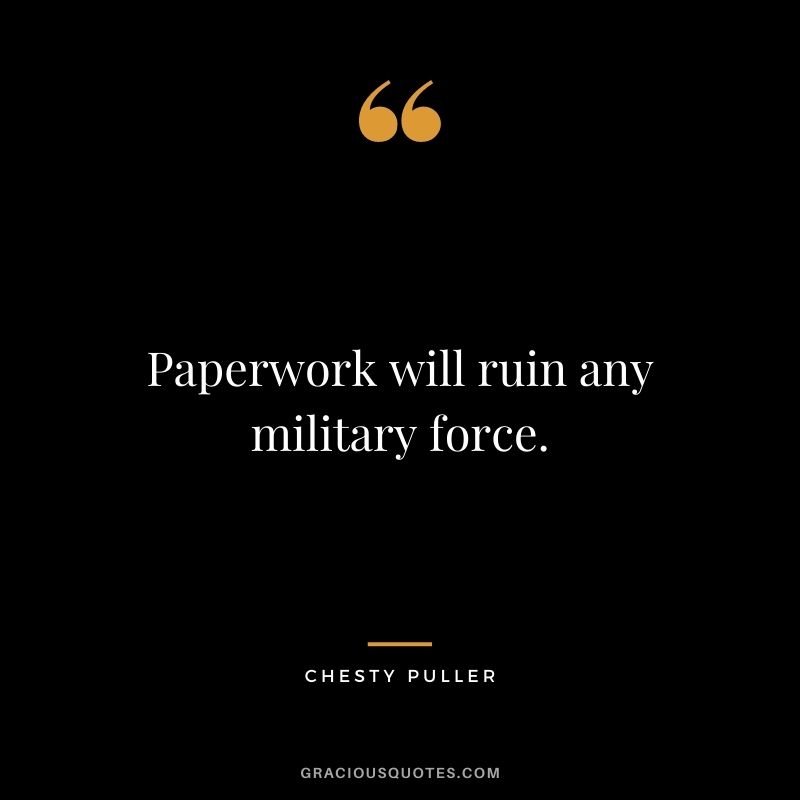 Paperwork will ruin any military force.