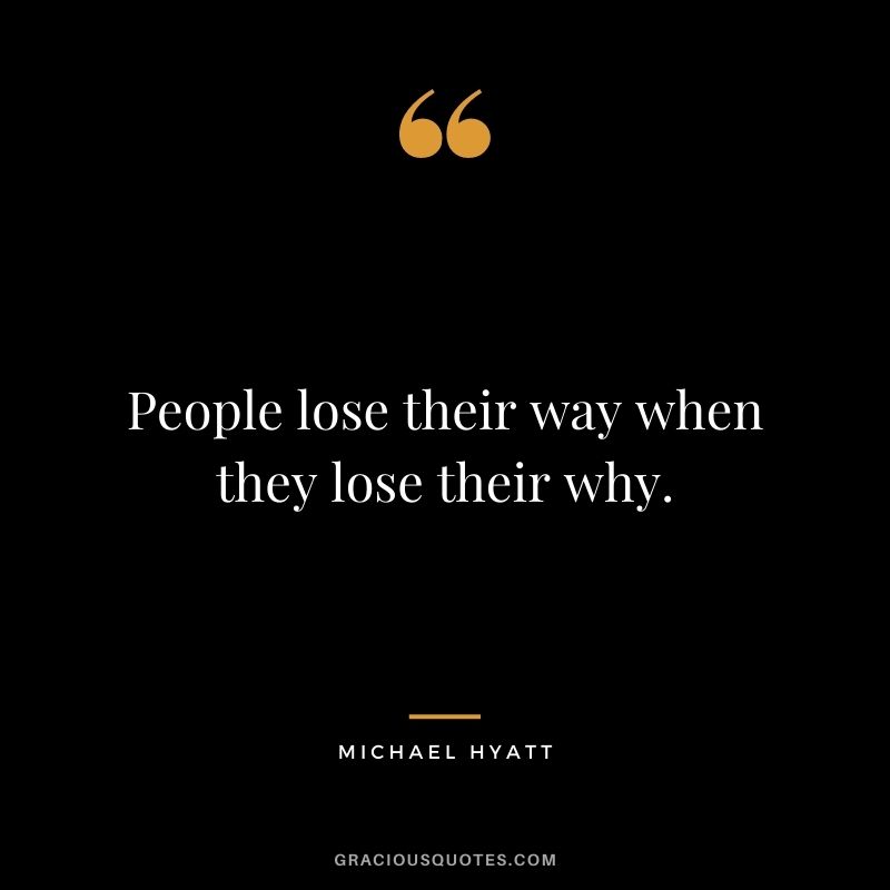People lose their way when they lose their why.