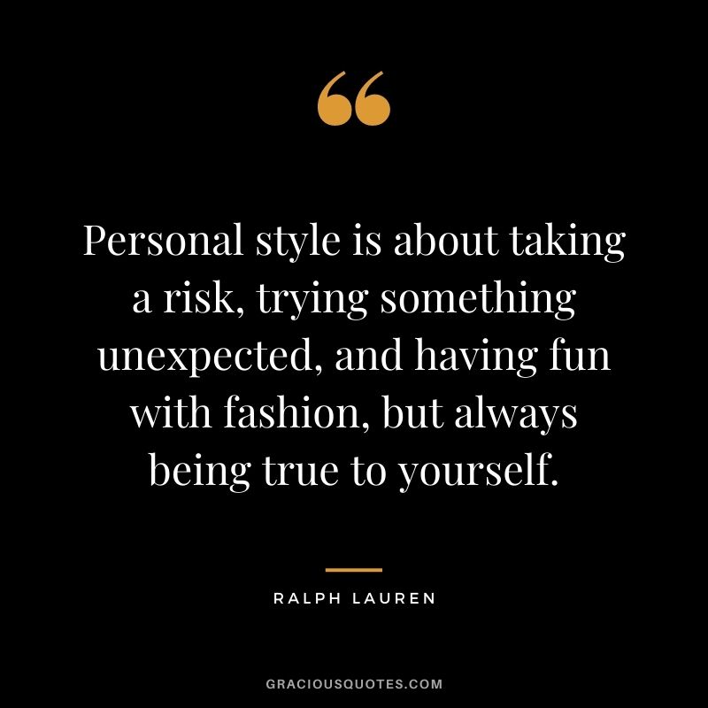Personal style is about taking a risk, trying something unexpected, and having fun with fashion, but always being true to yourself.