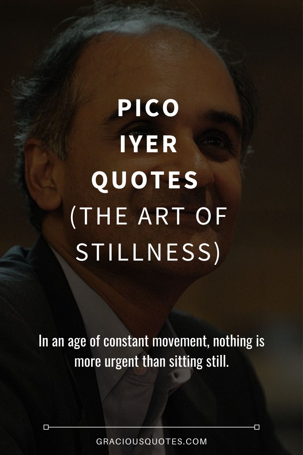 Pico Iyer Quotes (THE ART OF STILLNESS) - Gracious Quotes