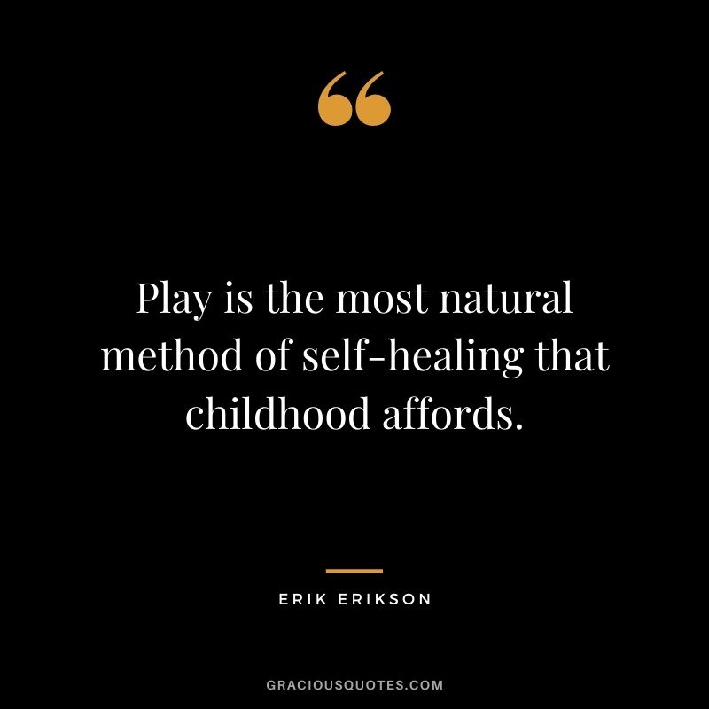 Play is the most natural method of self-healing that childhood affords.