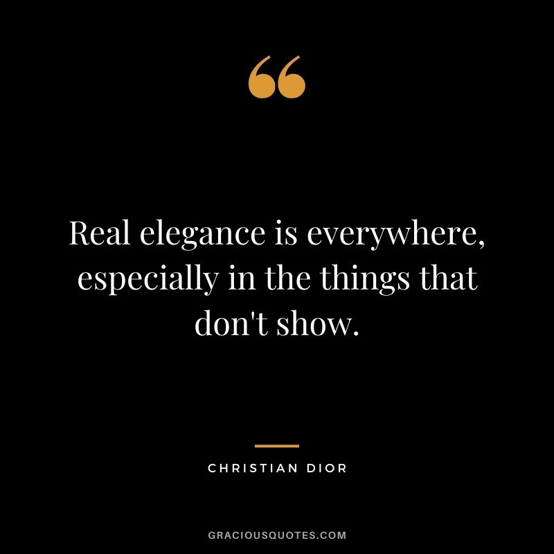 Real elegance is everywhere, especially in the things that don't show.