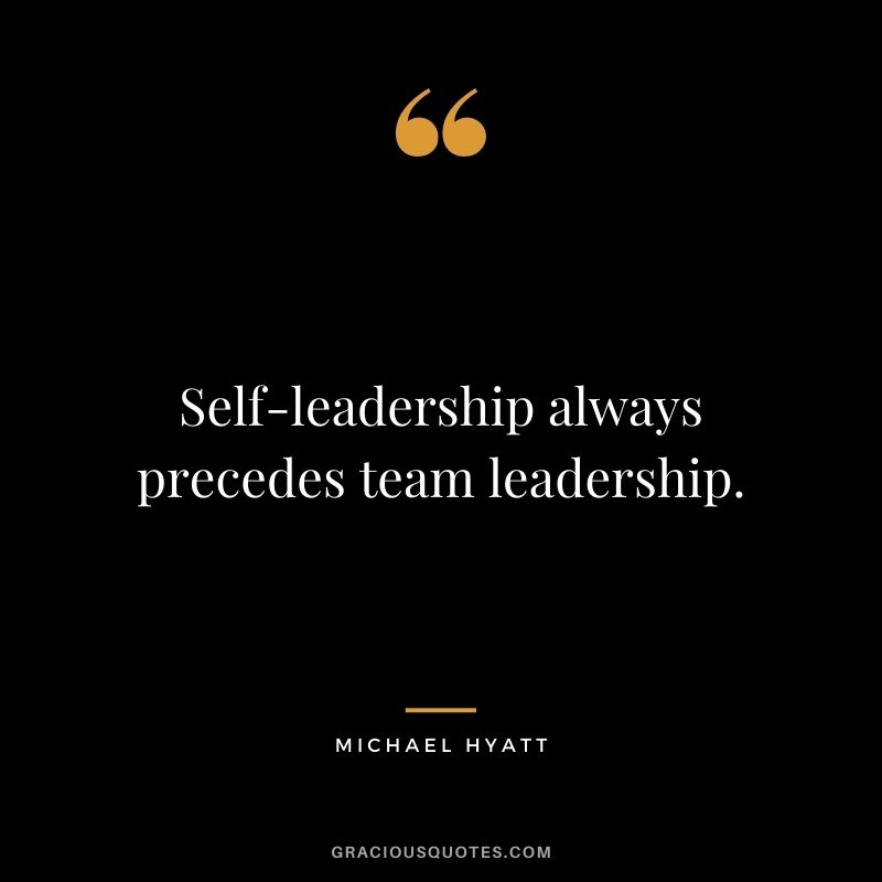 Self-leadership always precedes team leadership.