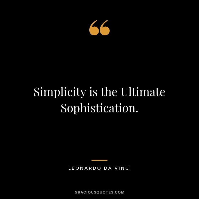 Simplicity is the Ultimate Sophistication. - Leonardo da Vinci