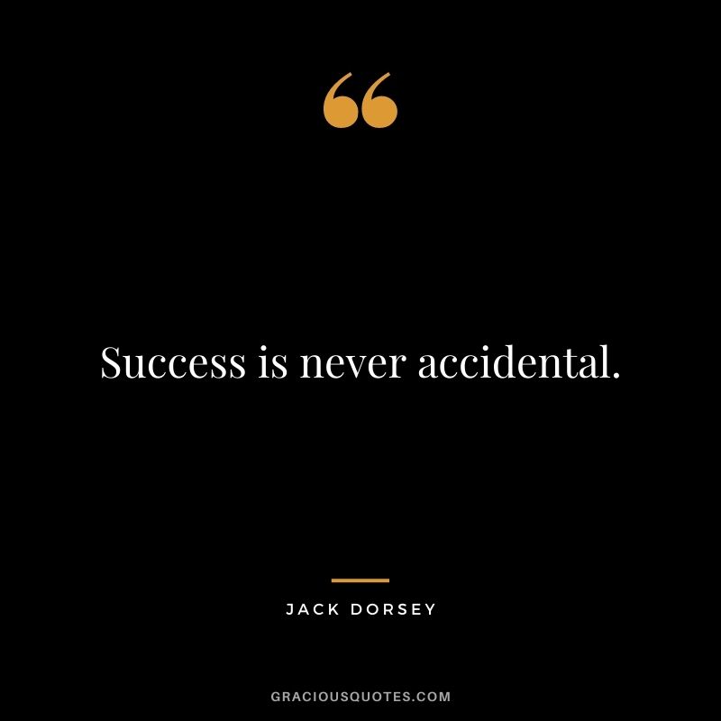 Success is never accidental.