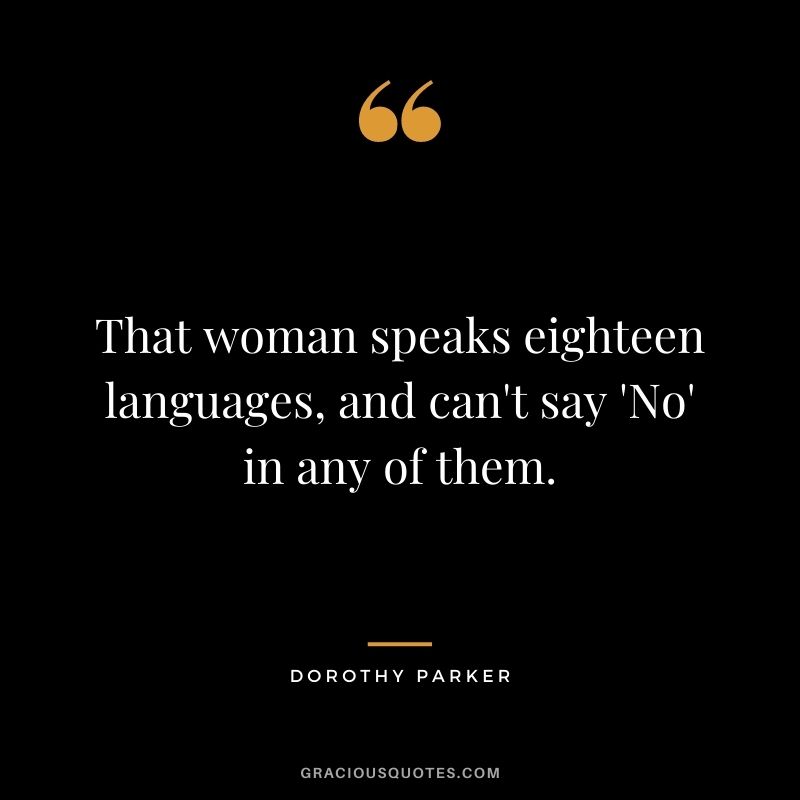 That woman speaks eighteen languages, and can't say 'No' in any of them.