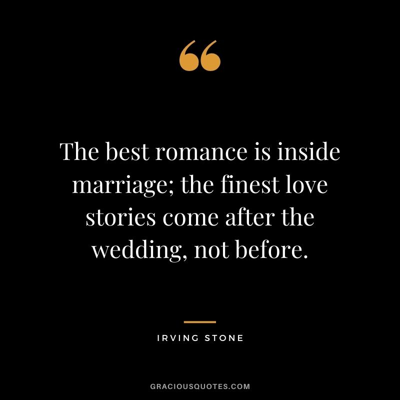 The best romance is inside marriage; the finest love stories come after the wedding, not before.
