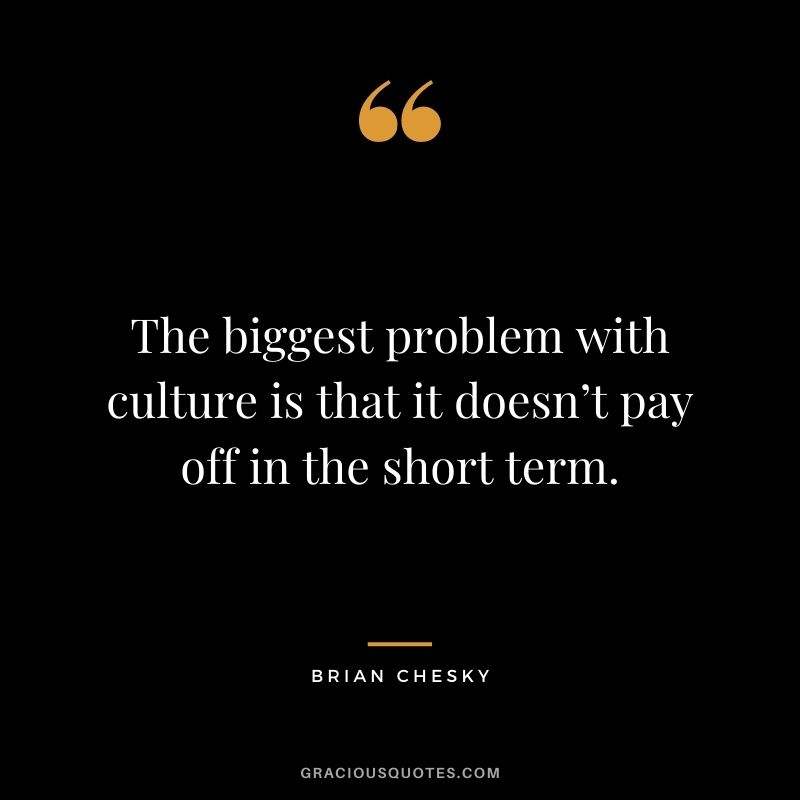 The biggest problem with culture is that it doesn’t pay off in the short term.