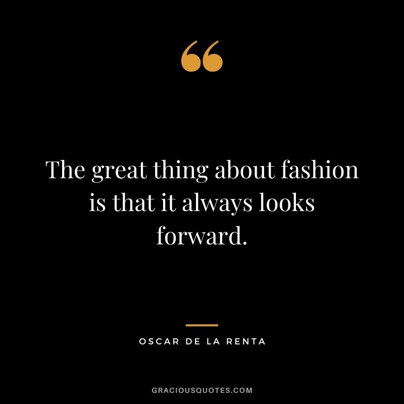 The great thing about fashion is that it always looks forward.