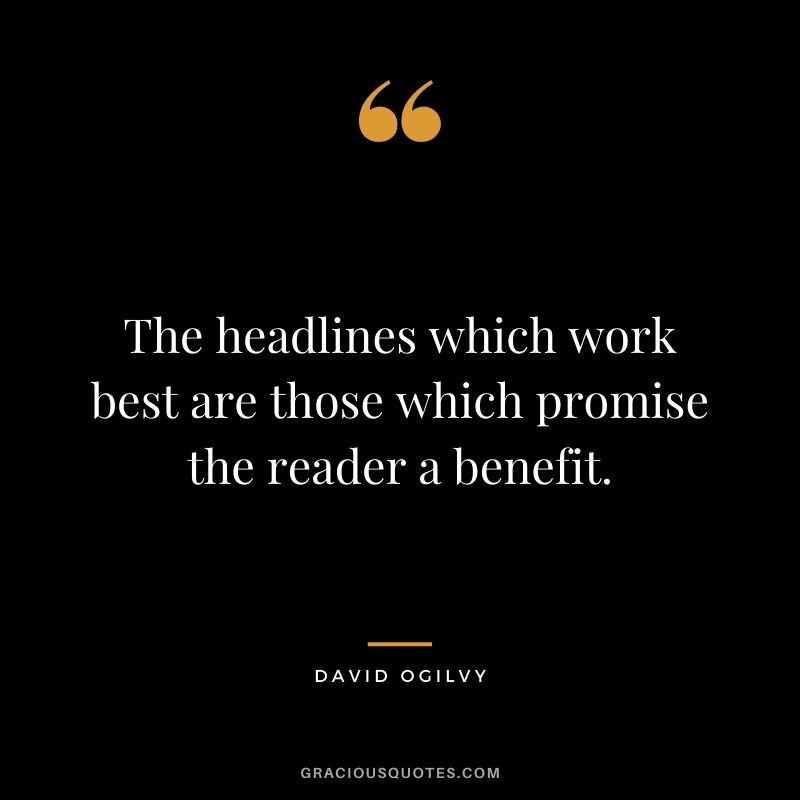 The headlines which work best are those which promise the reader a benefit.