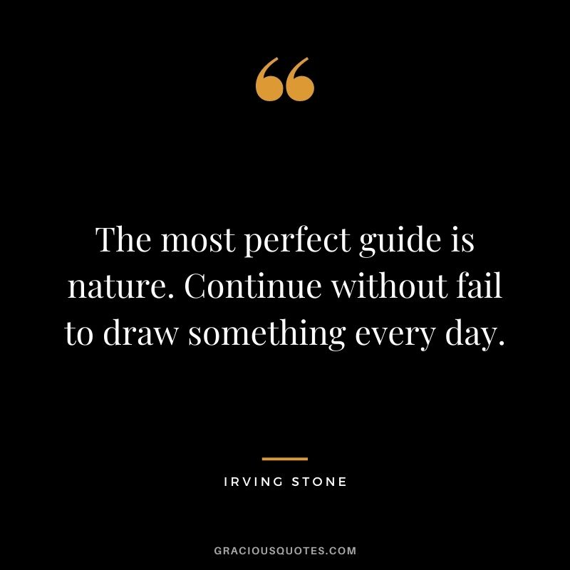 The most perfect guide is nature. Continue without fail to draw something every day.