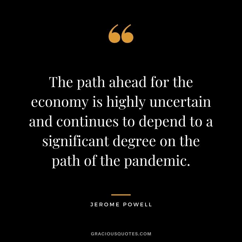 The path ahead for the economy is highly uncertain and continues to depend to a significant degree on the path of the pandemic.