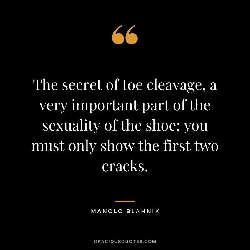 The secret of toe cleavage, a very important part of the sexuality of the shoe; you must only show the first two cracks.