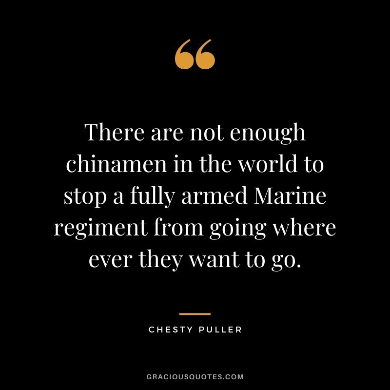 There are not enough chinamen in the world to stop a fully armed Marine regiment from going where ever they want to go.
