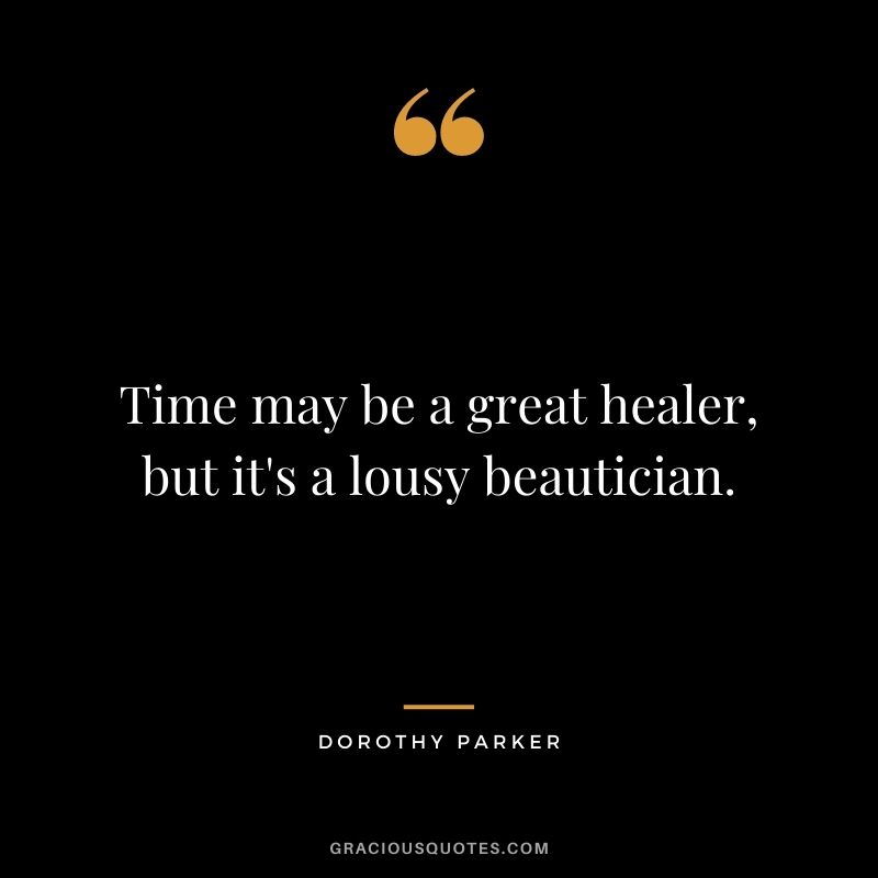 Time may be a great healer, but it's a lousy beautician.