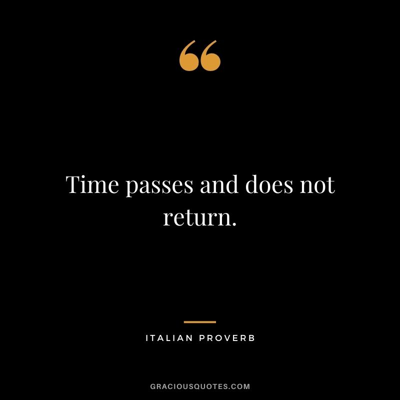 Time passes and does not return.